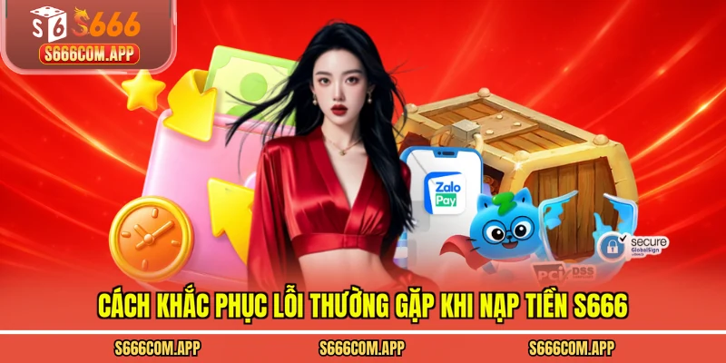 Cách khắc phục lỗi thường gặp khi nạp tiền S666